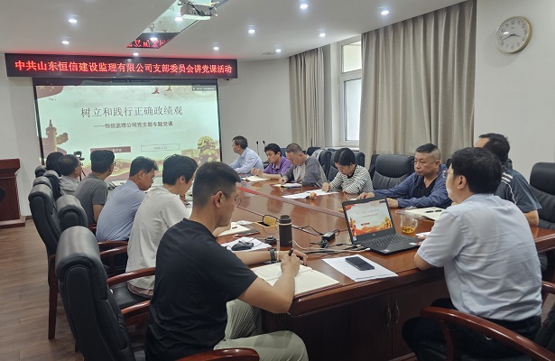 山东恒信建设监理有限公司党支部开展“树立和践行正确政绩观”专题党课